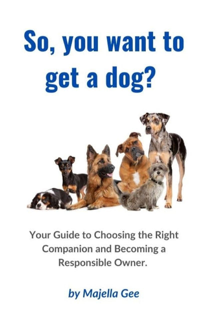 So, You Want to Get a Dog? Your Ultimate Guide to Choosing the Right Companion and Becoming a Responsible Dog Owner